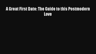 A Great First Date: The Guide to this Postmodern Love [PDF Download] Online