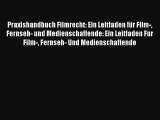 Praxishandbuch Filmrecht: Ein Leitfaden für Film- Fernseh- und Medienschaffende: Ein Leitfaden