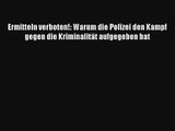 Ermitteln verboten!: Warum die Polizei den Kampf gegen die Kriminalität aufgegeben hat PDF
