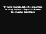 101 Dating Questions: Dating Tips and Advices Including Fun Interesting and Ice Breaker Questions