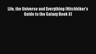 Life the Universe and Everything (Hitchhiker's Guide to the Galaxy Book 3) [PDF Download] Online