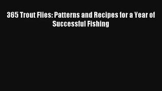 365 Trout Flies: Patterns and Recipes for a Year of Successful Fishing [PDF] Online