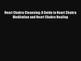 Heart Chakra Cleansing: A Guide to Heart Chakra Meditation and Heart Chakra Healing [Read]
