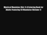 Mystical Mandalas (Vol. I): A Coloring Book for Adults Featuring 50 Mandalas (Volume 1) [Read]