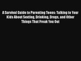 A Survival Guide to Parenting Teens: Talking to Your Kids About Sexting Drinking Drugs and