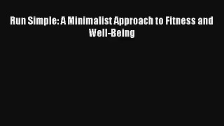 Run Simple: A Minimalist Approach to Fitness and Well-Being [PDF Download] Full Ebook