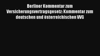 Berliner Kommentar zum Versicherungsvertragsgesetz: Kommentar zum deutschen und österreichischen