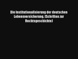 Read Die Institutionalisierung der deutschen Lebensversicherung. (Schriften zur Rechtsgeschichte)