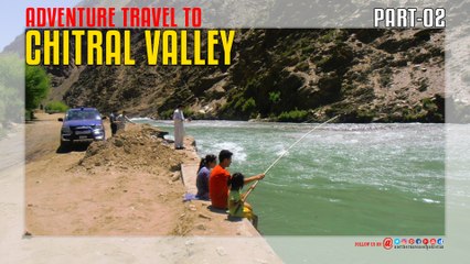 Adventure Travel To Chitral Valley Part-02