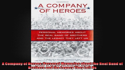 A Company of Heroes Personal Memories about the Real Band of Brothers and the Legacy They