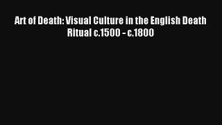 [PDF Download] Art of Death: Visual Culture in the English Death Ritual c.1500 - c.1800 [Download]