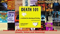 PDF Download  Death 101 A Workbook for Educating and Healing Death Value and Meaning Download Full Ebook