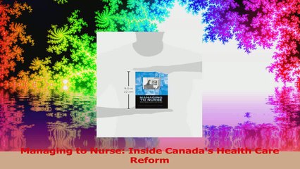Managing to Nurse Inside Canadas Health Care Reform Read Online