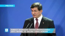 Turkey dismisses 'Soviet propaganda', says trying to secure Syria border