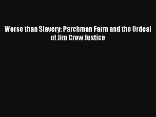 Download Worse than Slavery: Parchman Farm and the Ordeal of Jim Crow Justice# Ebook Free