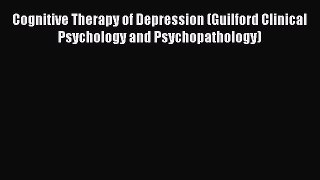 Cognitive Therapy of Depression (Guilford Clinical Psychology and Psychopathology) [Read] Full