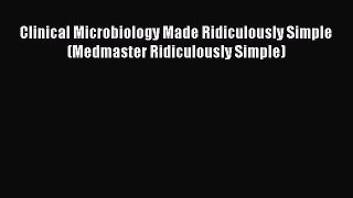 Clinical Microbiology Made Ridiculously Simple (Medmaster Ridiculously Simple) [Read] Full