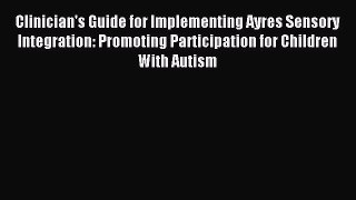 Clinician's Guide for Implementing Ayres Sensory Integration: Promoting Participation for Children