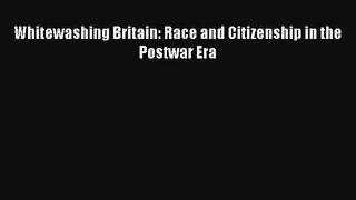 [PDF Download] Whitewashing Britain: Race and Citizenship in the Postwar Era# [PDF] Full Ebook