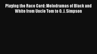 [PDF Download] Playing the Race Card: Melodramas of Black and White from Uncle Tom to O. J.