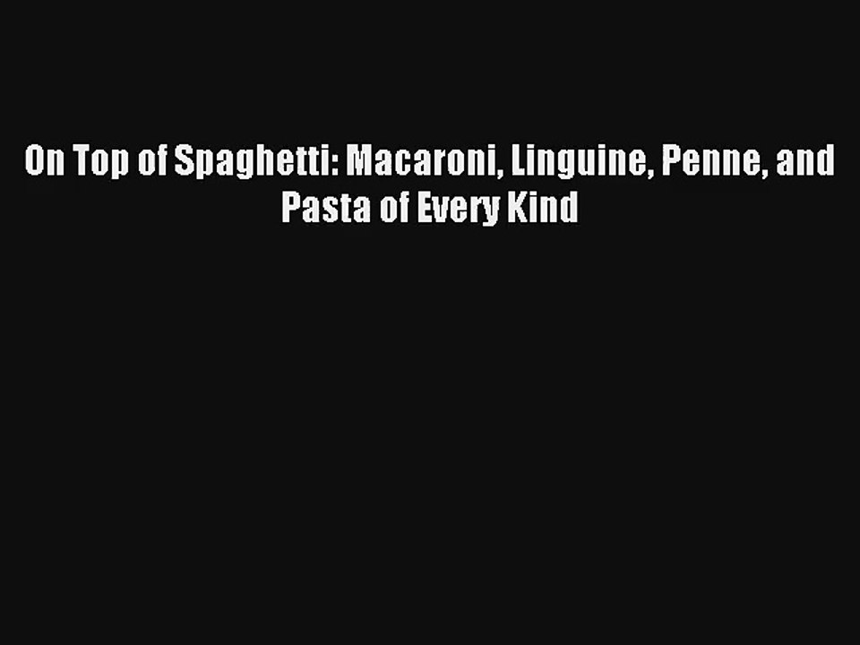 Download On Top of Spaghetti: Macaroni Linguine Penne and Pasta of Every Kind# PDF Online
