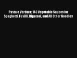Read Pasta e Verdura: 140 Vegetable Sauces for Spaghetti Fusilli Rigatoni and All Other Noodles#
