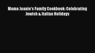 [PDF Download] Mama Joanie's Family Cookbook: Celebrating Jewish & Italian Holidays# [Download]