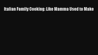 [PDF Download] Italian Family Cooking: Like Mamma Used to Make# [Read] Online