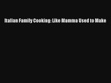[PDF Download] Italian Family Cooking: Like Mamma Used to Make# [Read] Online