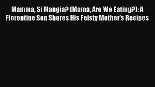 Read Mamma Si Mangia? (Mama Are We Eating?): A Florentine Son Shares His Feisty Mother's Recipes#