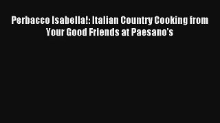 Read Perbacco Isabella!: Italian Country Cooking from Your Good Friends at Paesano's# Ebook