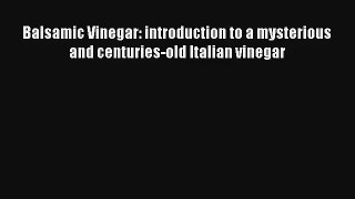 Read Balsamic Vinegar: introduction to a mysterious and centuries-old Italian vinegar# Ebook