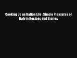 Read Cooking Up an Italian Life : Simple Pleasures of Italy in Recipes and Stories# Ebook Free