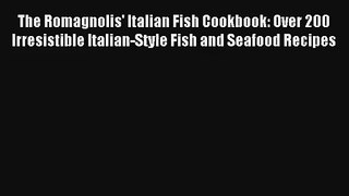 Read The Romagnolis' Italian Fish Cookbook: Over 200 Irresistible Italian-Style Fish and Seafood#