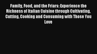 Read Family Food and the Friars: Experience the Richness of Italian Cuisine through Cultivating#