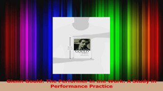 Read  Glenn Gould The Performer in the Work A Study in Performance Practice PDF Free