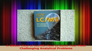 Read  A Global View of LcMS How to Solve Your Most Challenging Analytical Problems Ebook Online