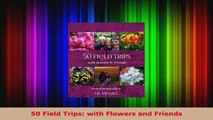 Read  50 Field Trips with Flowers and Friends PDF Free