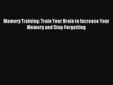 Memory Training: Train Your Brain to Increase Your Memory and Stop Forgetting [Read] Full Ebook
