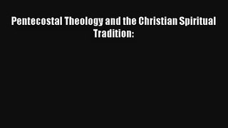 Pentecostal Theology and the Christian Spiritual Tradition: [Read] Full Ebook