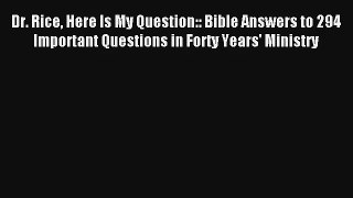 Dr. Rice Here Is My Question:: Bible Answers to 294 Important Questions in Forty Years' Ministry