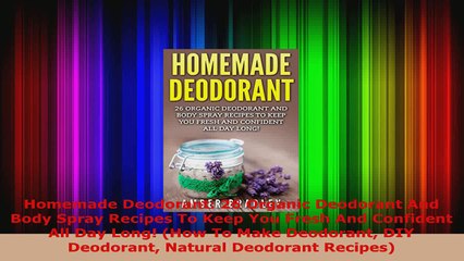 Read  Homemade Deodorant 26 Organic Deodorant And Body Spray Recipes To Keep You Fresh And EBooks Online