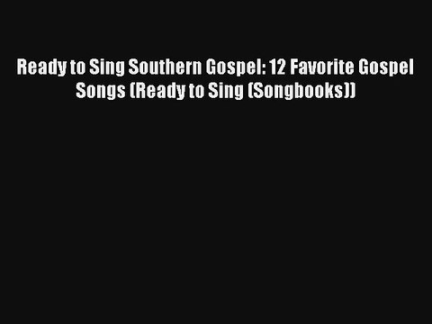 Ready to Sing Southern Gospel: 12 Favorite Gospel Songs (Ready to Sing (Songbooks)) [Read]
