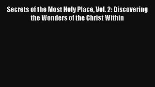 Secrets of the Most Holy Place Vol. 2: Discovering the Wonders of the Christ Within [Read]