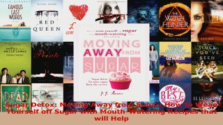 Read  Sugar Detox Moving Away from Sugar How to Wean Yourself off Sugar with MouthWatering Ebook Free