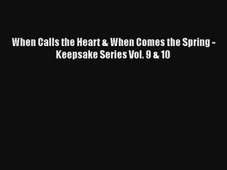 When Calls the Heart & When Comes the Spring - Keepsake Series Vol. 9 & 10 [Read] Online