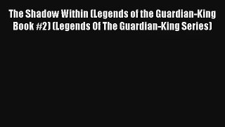 The Shadow Within (Legends of the Guardian-King Book #2) (Legends Of The Guardian-King Series)