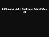300 Questions to Ask Your Parents Before It's Too Late [PDF Download] Full Ebook