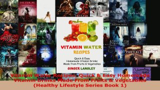 Download  Vitamin Water Recipes Quick  Easy Homemade Vitamin Drinks Made From Fruits  Vegetables PDF Online