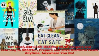 Read  Eat Clean Eat Safe Dodging Food Dangers and Learning to Shop for Prepare and Love Ebook Free